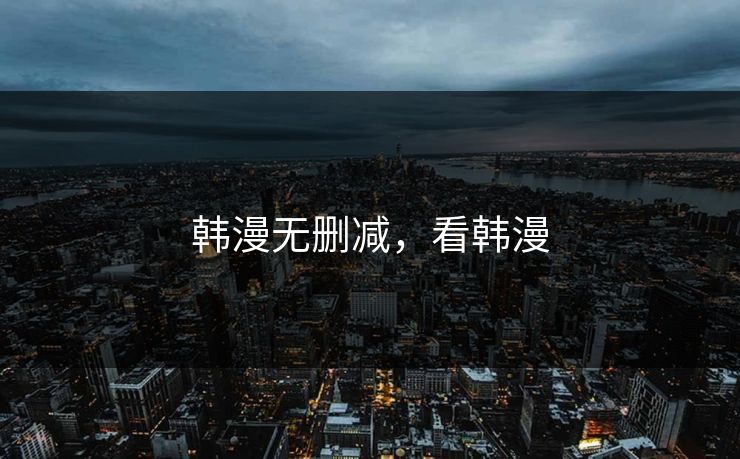 韩漫无删减，看韩漫
